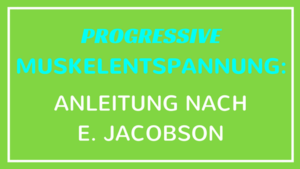 Progressive Muskelentspannung: Anleitung nach E. Jacobson